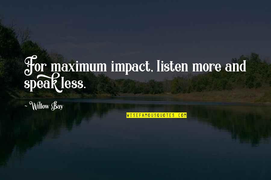Bilsin Theta Quotes By Willow Bay: For maximum impact, listen more and speak less. Bilsin Theta Quotes By Willow Bay: For maximum impact, listen more and speak less.