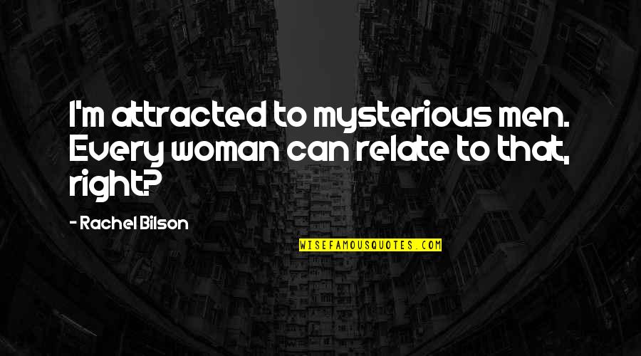 Bilson Quotes By Rachel Bilson: I'm attracted to mysterious men. Every woman can