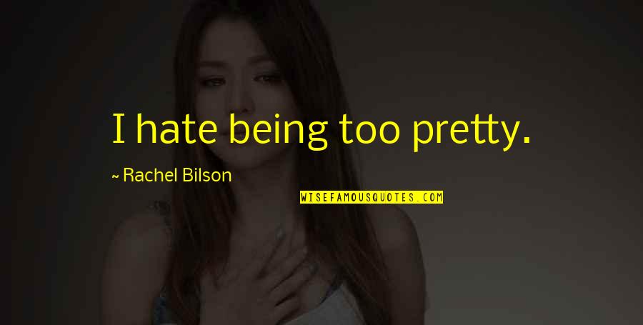 Bilson Quotes By Rachel Bilson: I hate being too pretty.