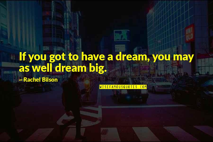 Bilson Quotes By Rachel Bilson: If you got to have a dream, you