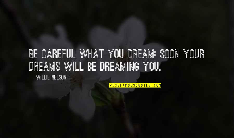 Bilson Shock Quotes By Willie Nelson: Be careful what you dream: soon your dreams