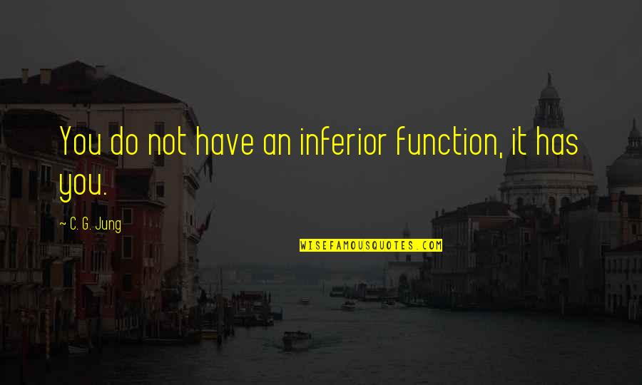 Bilus Bakery Quotes By C. G. Jung: You do not have an inferior function, it