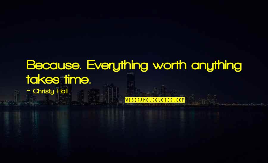 Bilus Bakery Quotes By Christy Hall: Because. Everything worth anything takes time. Bilus Bakery Quotes By Christy Hall: Because. Everything worth anything takes time.