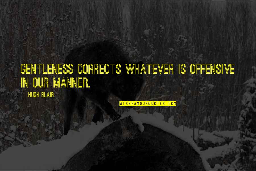 Bilva Quotes By Hugh Blair: Gentleness corrects whatever is offensive in our manner.