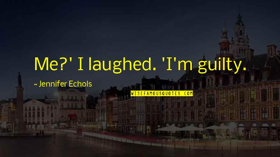 Bilvavi Quotes By Jennifer Echols: Me?' I laughed. 'I'm guilty. Bilvavi Quotes By Jennifer Echols: Me?' I laughed. 'I'm guilty.