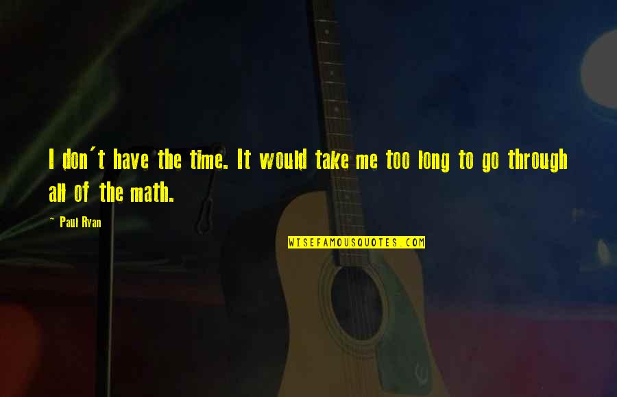 Bilvavi Quotes By Paul Ryan: I don't have the time. It would take