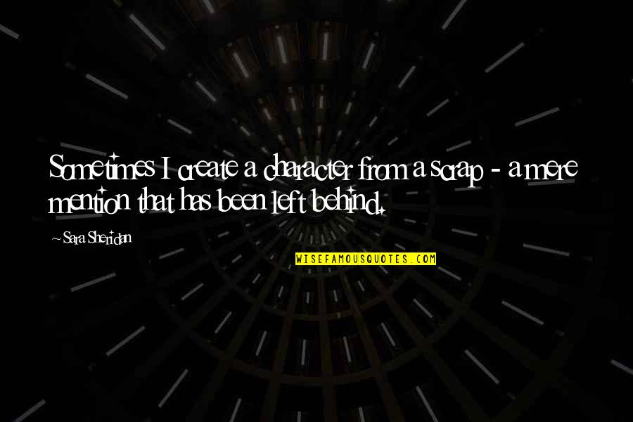Bilyalova Quotes By Sara Sheridan: Sometimes I create a character from a scrap Bilyalova Quotes By Sara Sheridan: Sometimes I create a character from a scrap