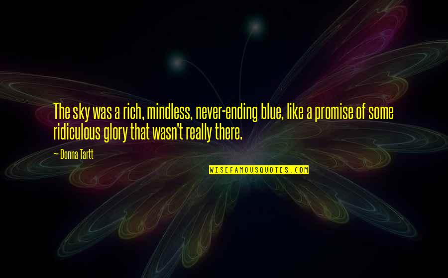 Bilyeu Family Quotes By Donna Tartt: The sky was a rich, mindless, never-ending blue, Bilyeu Family Quotes By Donna Tartt: The sky was a rich, mindless, never-ending blue,