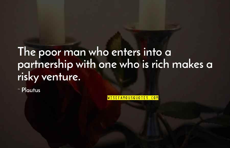 Bilyeu Family Quotes By Plautus: The poor man who enters into a partnership