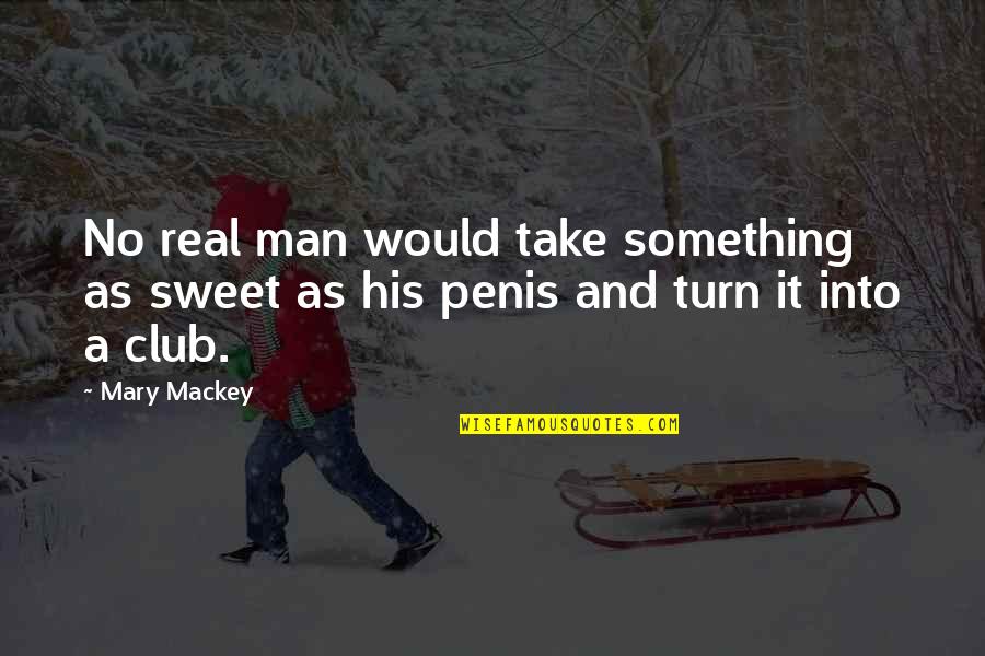 Bilyeu Towing Quotes By Mary Mackey: No real man would take something as sweet