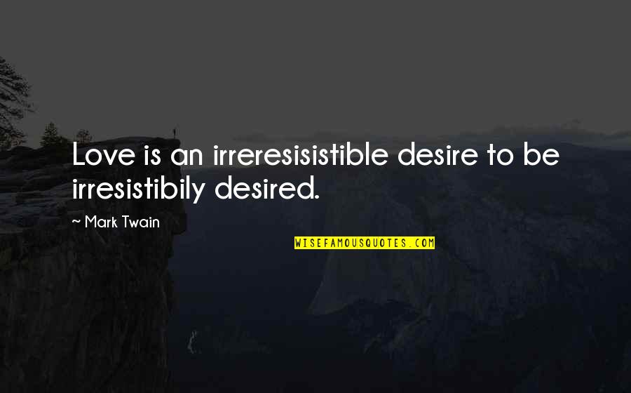 Bilzen Pop Quotes By Mark Twain: Love is an irreresisistible desire to be irresistibily