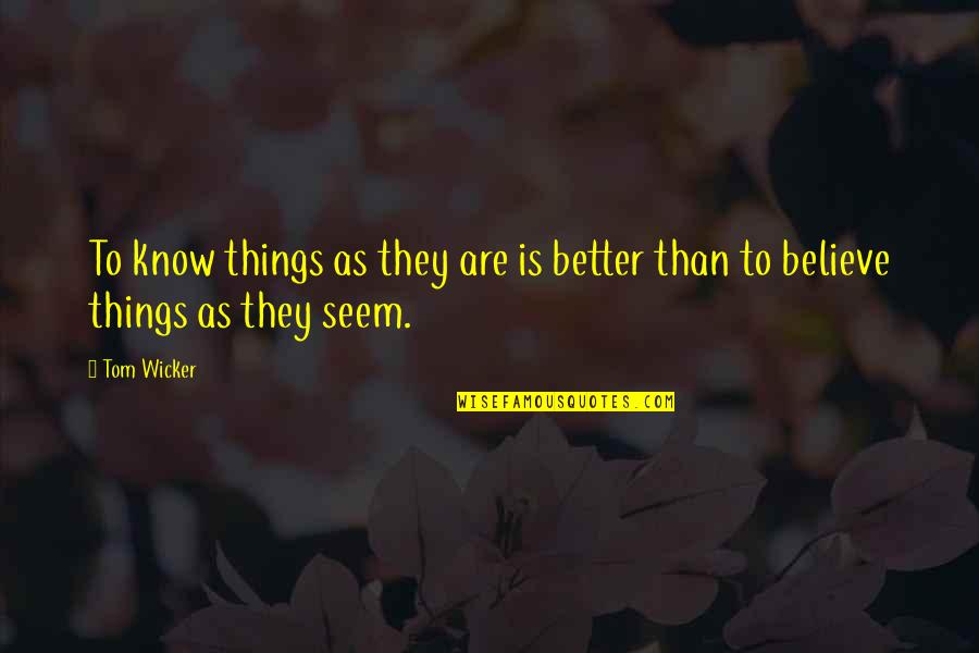 Bilzen Toerisme Quotes By Tom Wicker: To know things as they are is better