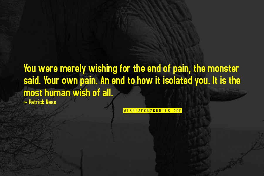 Bilzen Zwembad Quotes By Patrick Ness: You were merely wishing for the end of Bilzen Zwembad Quotes By Patrick Ness: You were merely wishing for the end of