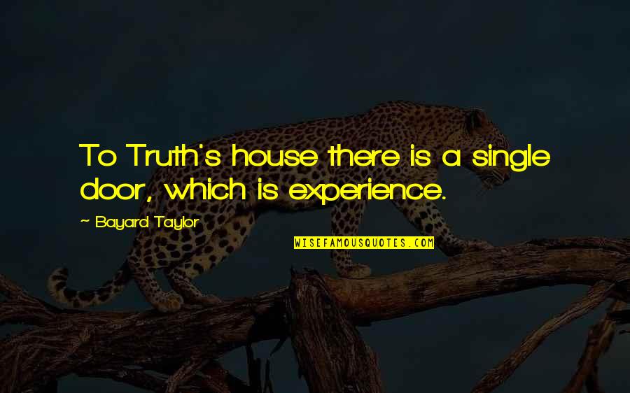 Bim Quotes By Bayard Taylor: To Truth's house there is a single door,