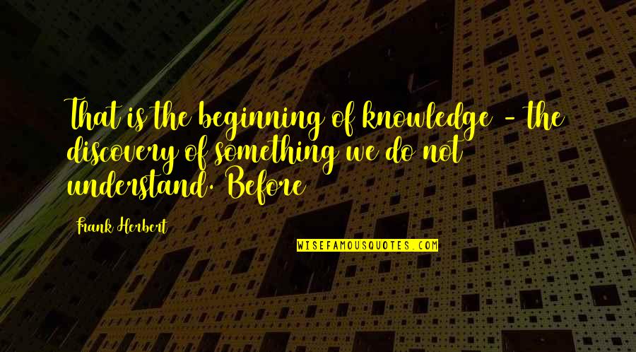 Bimari Sad Quotes By Frank Herbert: That is the beginning of knowledge - the