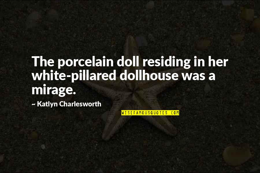 Bimari Sad Quotes By Katlyn Charlesworth: The porcelain doll residing in her white-pillared dollhouse