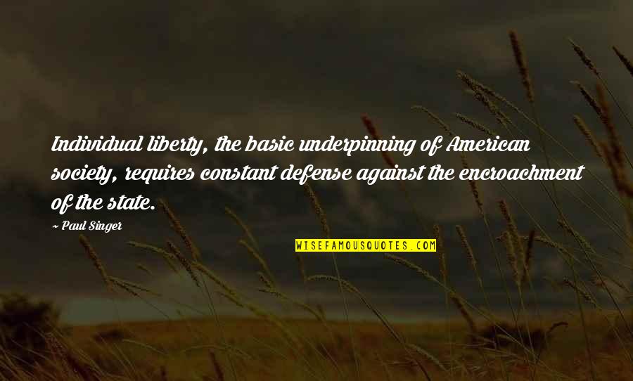 Bimari Sad Quotes By Paul Singer: Individual liberty, the basic underpinning of American society,