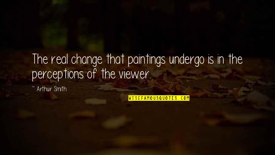 Bimatoprost Quotes By Arthur Smith: The real change that paintings undergo is in