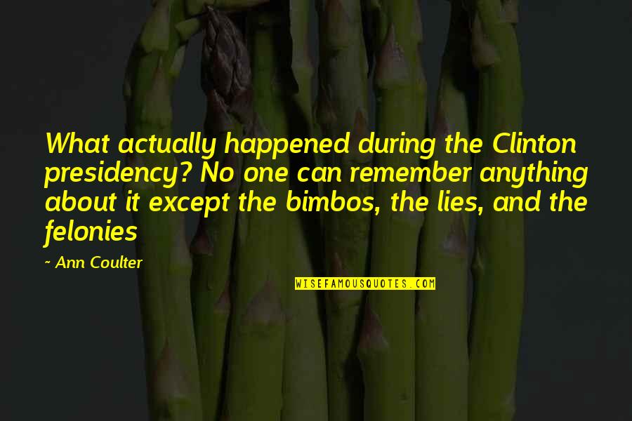 Bimbos Quotes By Ann Coulter: What actually happened during the Clinton presidency? No Bimbos Quotes By Ann Coulter: What actually happened during the Clinton presidency? No