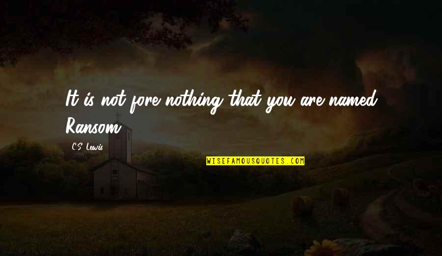 Bimbos Quotes By C.S. Lewis: It is not fore nothing that you are Bimbos Quotes By C.S. Lewis: It is not fore nothing that you are