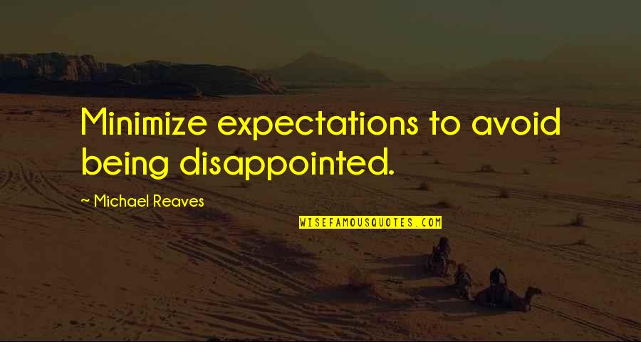 Bimfoon Quotes By Michael Reaves: Minimize expectations to avoid being disappointed.