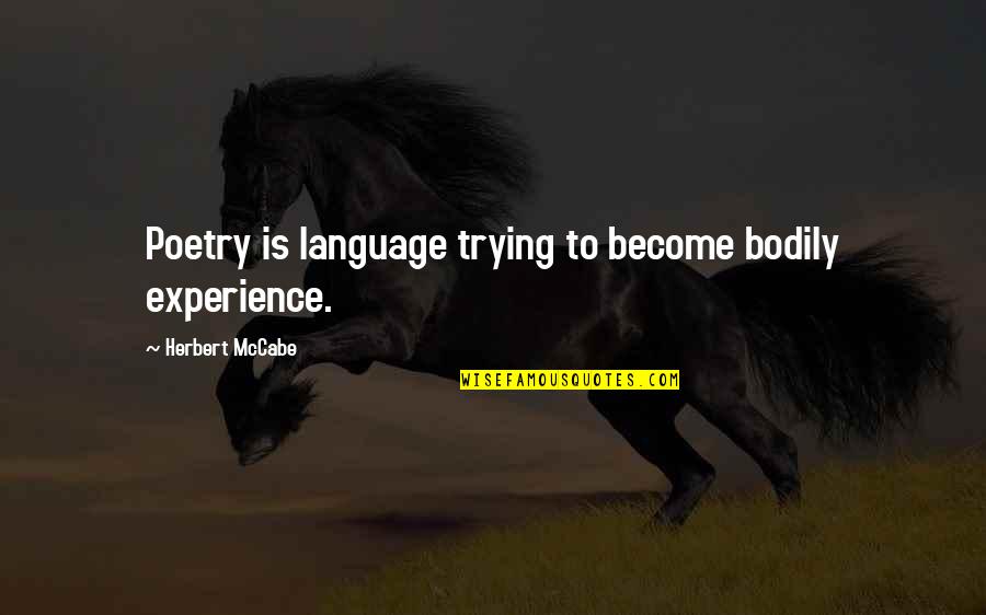 Bimler Analysis Quotes By Herbert McCabe: Poetry is language trying to become bodily experience. Bimler Analysis Quotes By Herbert McCabe: Poetry is language trying to become bodily experience.