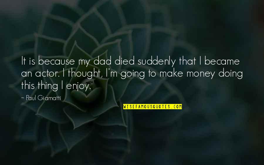 Bimler Analysis Quotes By Paul Giamatti: It is because my dad died suddenly that Bimler Analysis Quotes By Paul Giamatti: It is because my dad died suddenly that