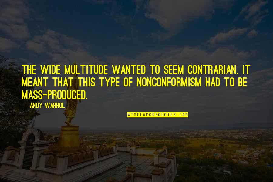Bimler Tipo Quotes By Andy Warhol: The wide multitude wanted to seem contrarian. It Bimler Tipo Quotes By Andy Warhol: The wide multitude wanted to seem contrarian. It
