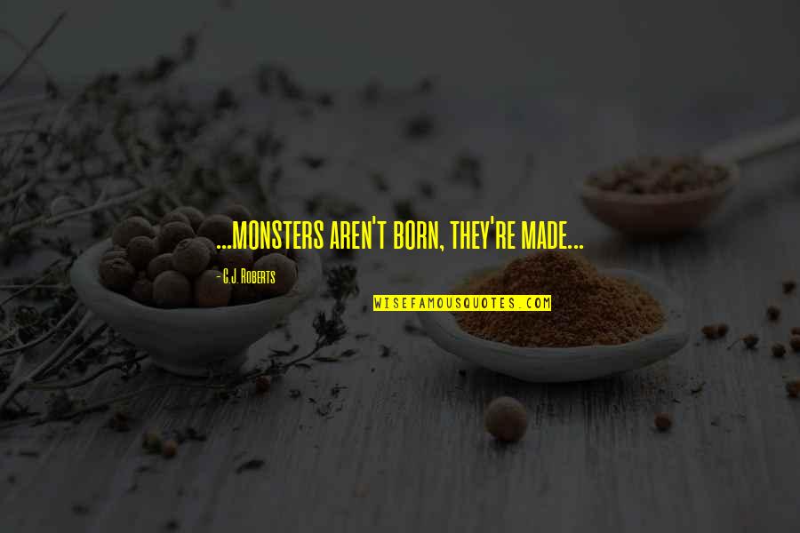 Bimonthly Define Quotes By C.J. Roberts: ...monsters aren't born, they're made...
