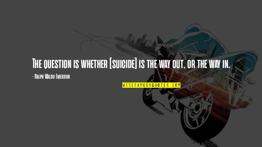 Bimonthly Define Quotes By Ralph Waldo Emerson: The question is whether [suicide] is the way