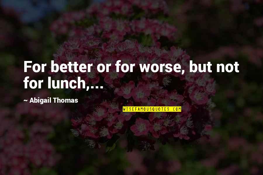 Bimonthly Quotes By Abigail Thomas: For better or for worse, but not for