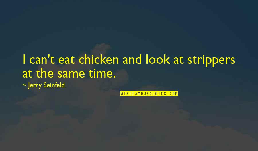 Bimonthly Quotes By Jerry Seinfeld: I can't eat chicken and look at strippers