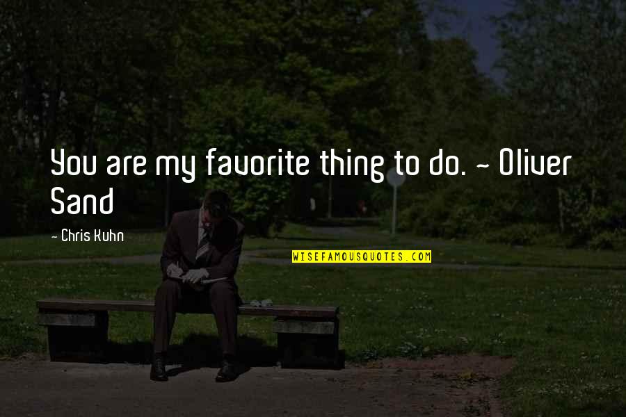 Bimota Quotes By Chris Kuhn: You are my favorite thing to do. ~ Bimota Quotes By Chris Kuhn: You are my favorite thing to do. ~