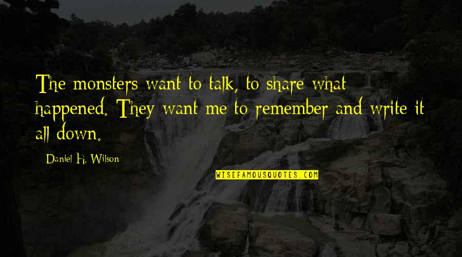 Bimson Uc Quotes By Daniel H. Wilson: The monsters want to talk, to share what Bimson Uc Quotes By Daniel H. Wilson: The monsters want to talk, to share what
