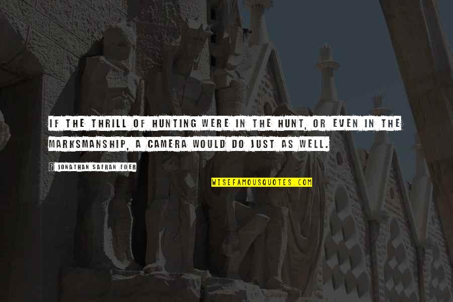 Bin Bayyah Quotes By Jonathan Safran Foer: If the thrill of hunting were in the Bin Bayyah Quotes By Jonathan Safran Foer: If the thrill of hunting were in the
