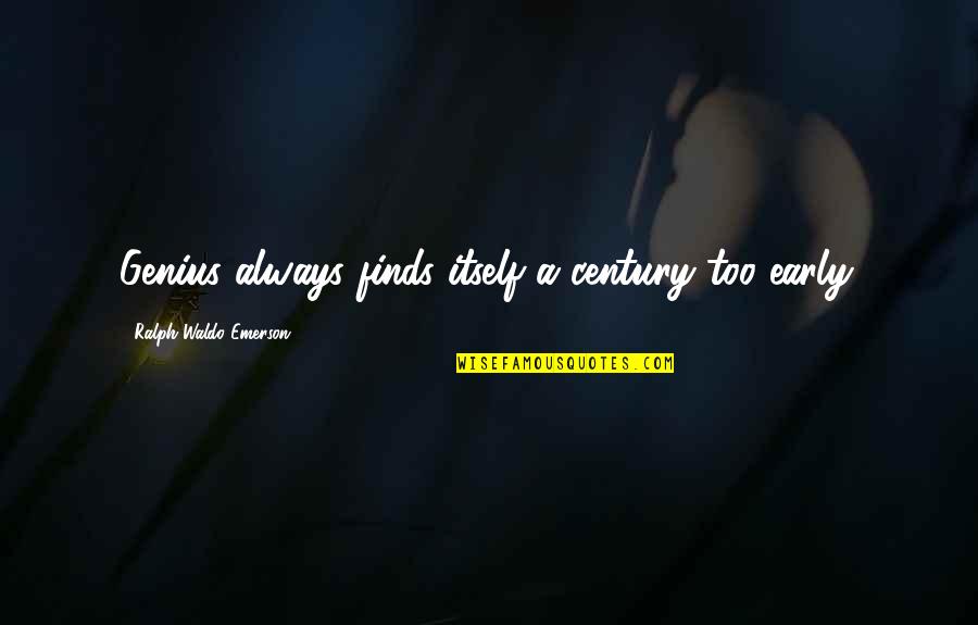 Bin Hendi Play Quotes By Ralph Waldo Emerson: Genius always finds itself a century too early.