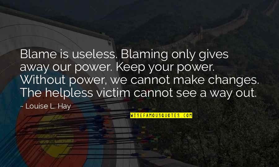 Bin Mausam Barsat Quotes By Louise L. Hay: Blame is useless. Blaming only gives away our Bin Mausam Barsat Quotes By Louise L. Hay: Blame is useless. Blaming only gives away our