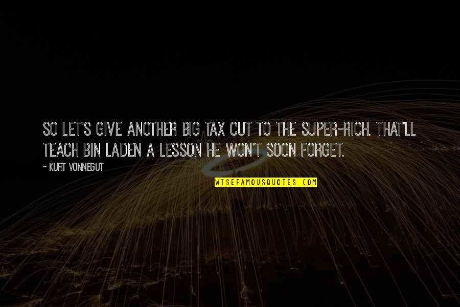 Bin Quotes By Kurt Vonnegut: So let's give another big tax cut to