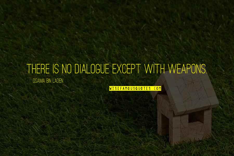 Bin Quotes By Osama Bin Laden: There is no dialogue except with weapons.