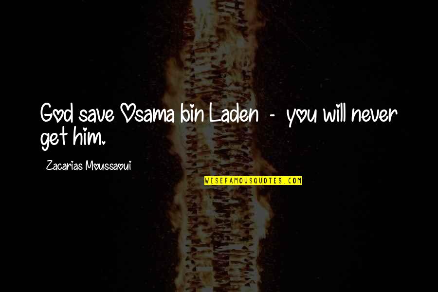 Bin Quotes By Zacarias Moussaoui: God save Osama bin Laden - you will