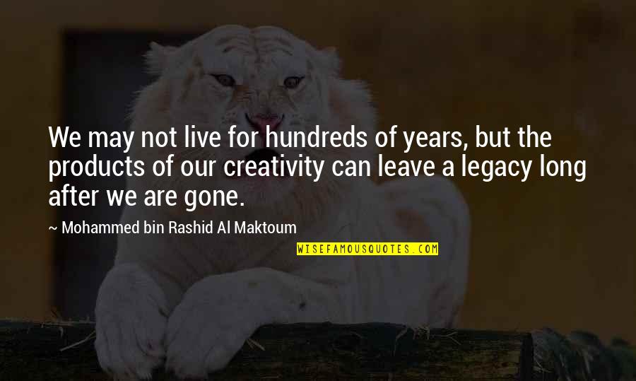 Bin Rashid Quotes By Mohammed Bin Rashid Al Maktoum: We may not live for hundreds of years,