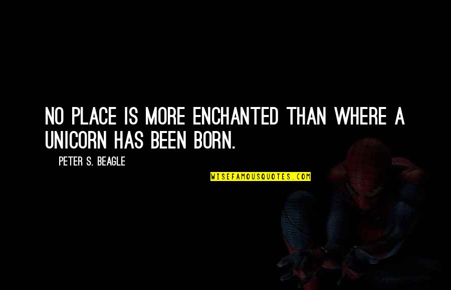 Bin Roye Quotes By Peter S. Beagle: No place is more enchanted than where a Bin Roye Quotes By Peter S. Beagle: No place is more enchanted than where a