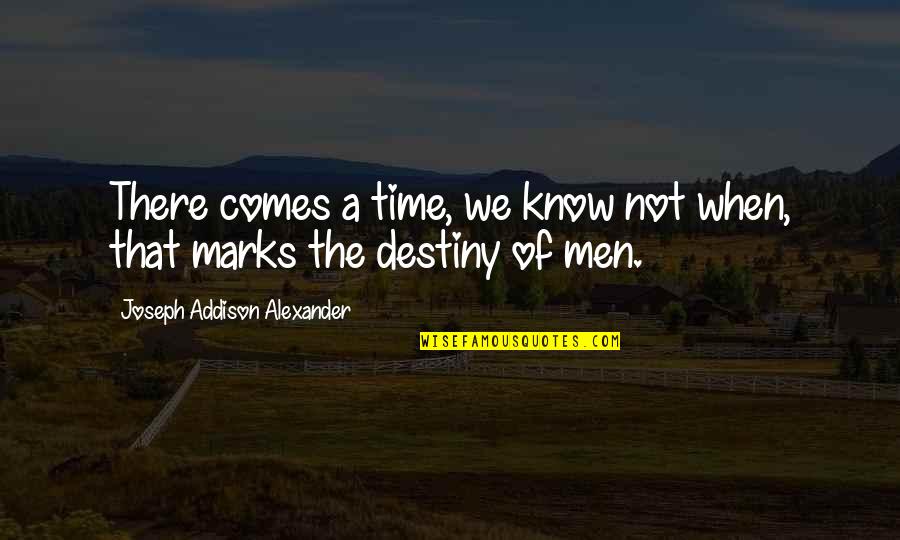 Bina Das Quotes By Joseph Addison Alexander: There comes a time, we know not when, Bina Das Quotes By Joseph Addison Alexander: There comes a time, we know not when,