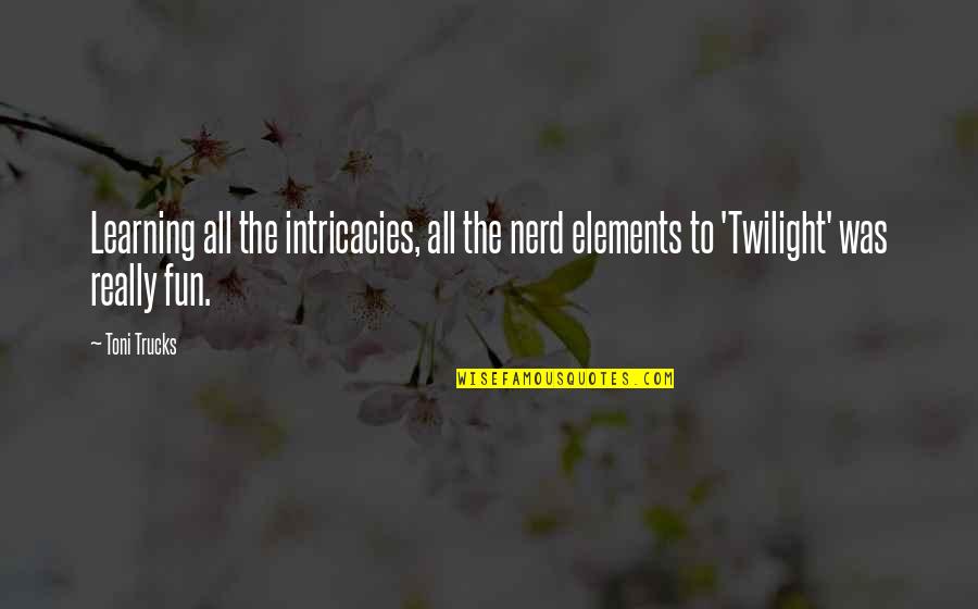 Bina Das Quotes By Toni Trucks: Learning all the intricacies, all the nerd elements