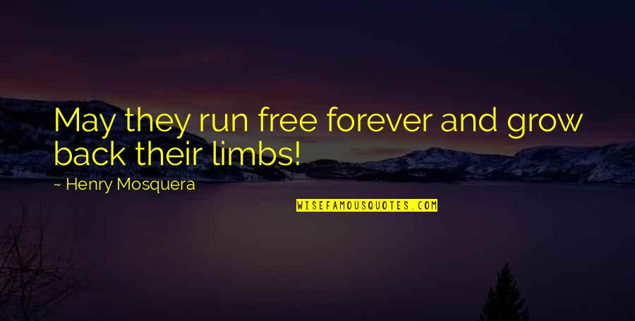 Bina Quotes By Henry Mosquera: May they run free forever and grow back