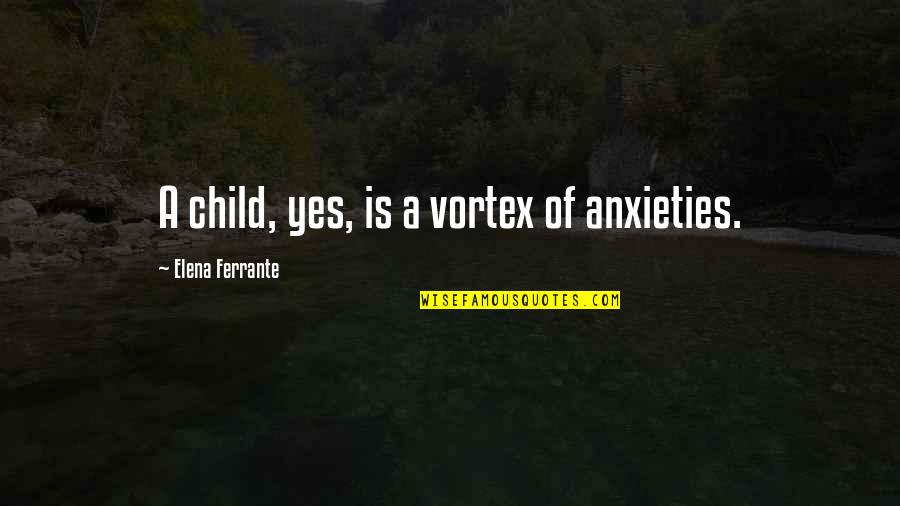 Binaan Halim Quotes By Elena Ferrante: A child, yes, is a vortex of anxieties.