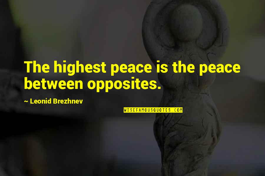 Binadamu Ni Quotes By Leonid Brezhnev: The highest peace is the peace between opposites.
