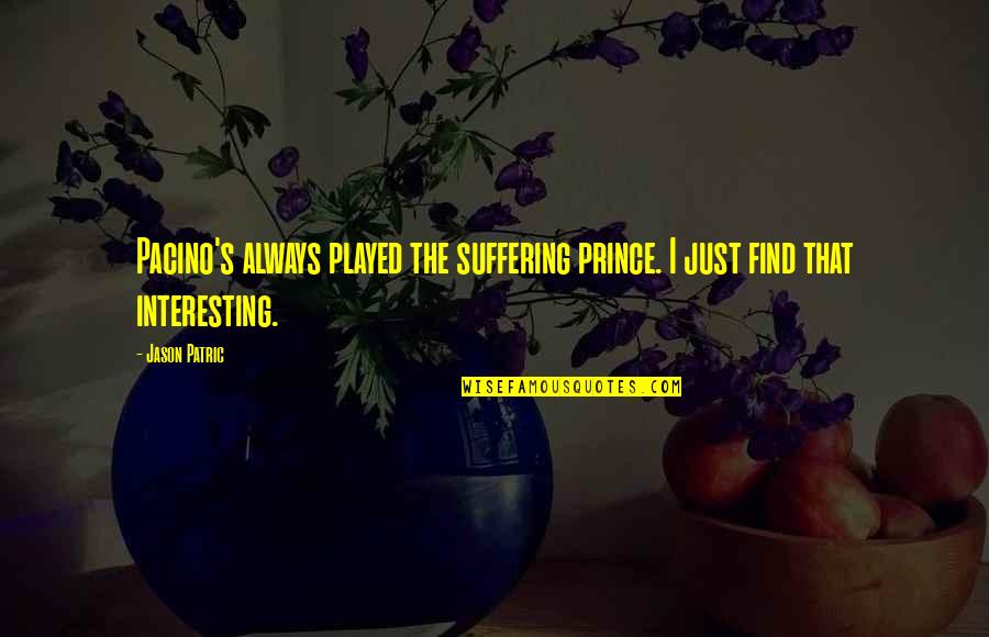 Binaisa Quotes By Jason Patric: Pacino's always played the suffering prince. I just