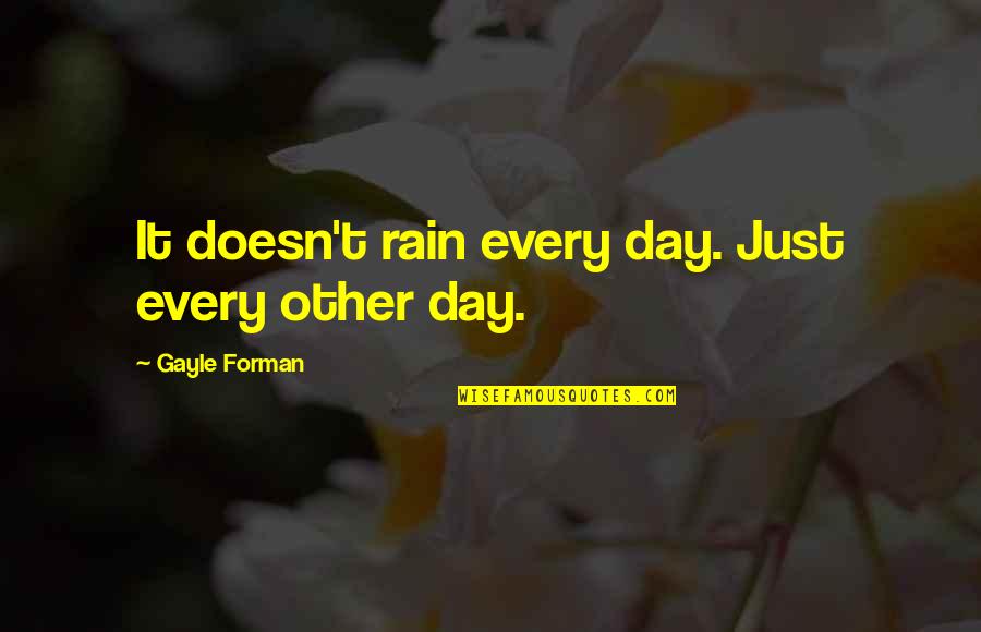 Binalarda Quotes By Gayle Forman: It doesn't rain every day. Just every other