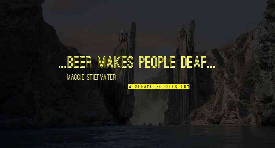 Binamira Hilton Quotes By Maggie Stiefvater: ...beer makes people deaf...